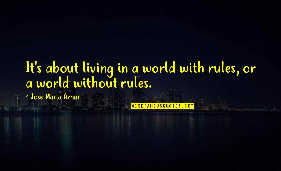 Gerencs Ri Utca Dalsz Veg Quotes By Jose Maria Aznar: It's about living in a world with rules,