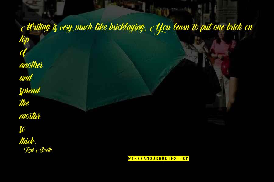 Gerenser Ice Quotes By Red Smith: Writing is very much like bricklaying. You learn Gerenser Ice Quotes By Red Smith: Writing is very much like bricklaying. You learn
