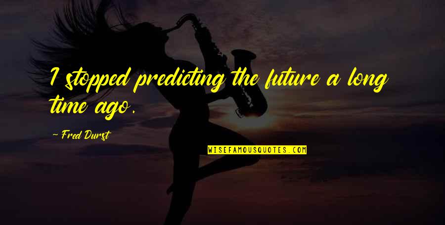 Gerensers Exotic Ice Quotes By Fred Durst: I stopped predicting the future a long time Gerensers Exotic Ice Quotes By Fred Durst: I stopped predicting the future a long time