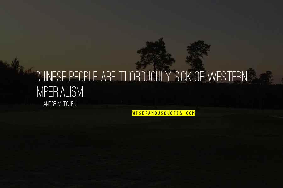 Gerente Comercial Quotes By Andre Vltchek: Chinese people are thoroughly sick of Western imperialism. Gerente Comercial Quotes By Andre Vltchek: Chinese people are thoroughly sick of Western imperialism.