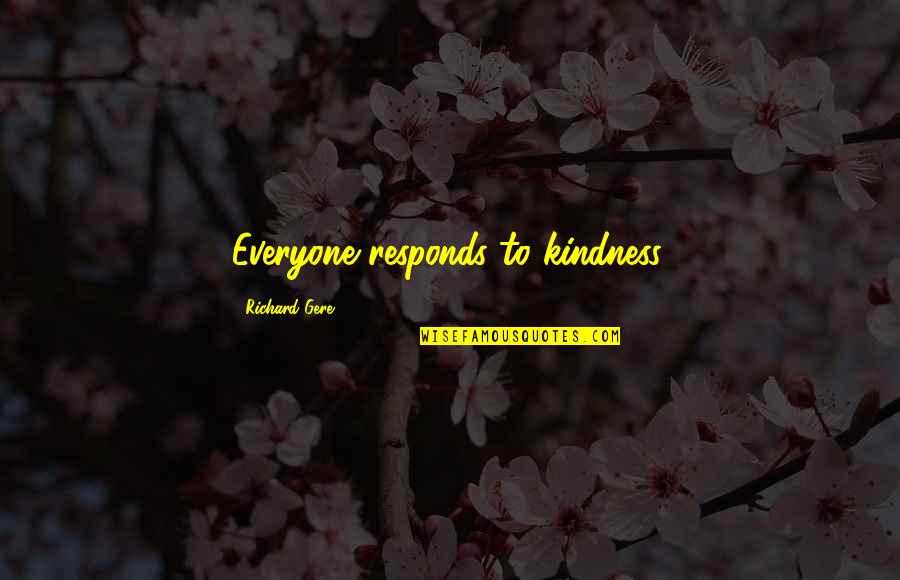 Gere's Quotes By Richard Gere: Everyone responds to kindness.