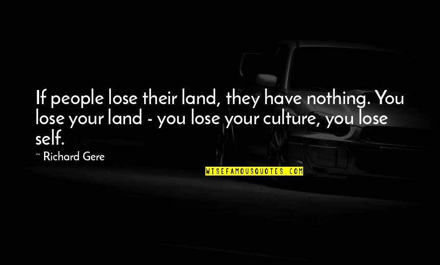 Gere's Quotes By Richard Gere: If people lose their land, they have nothing.