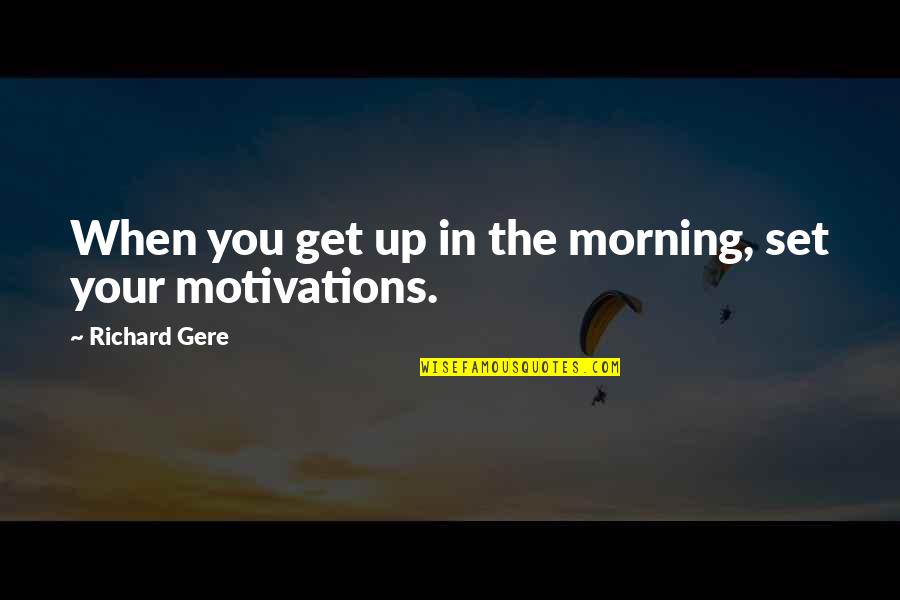 Gere's Quotes By Richard Gere: When you get up in the morning, set