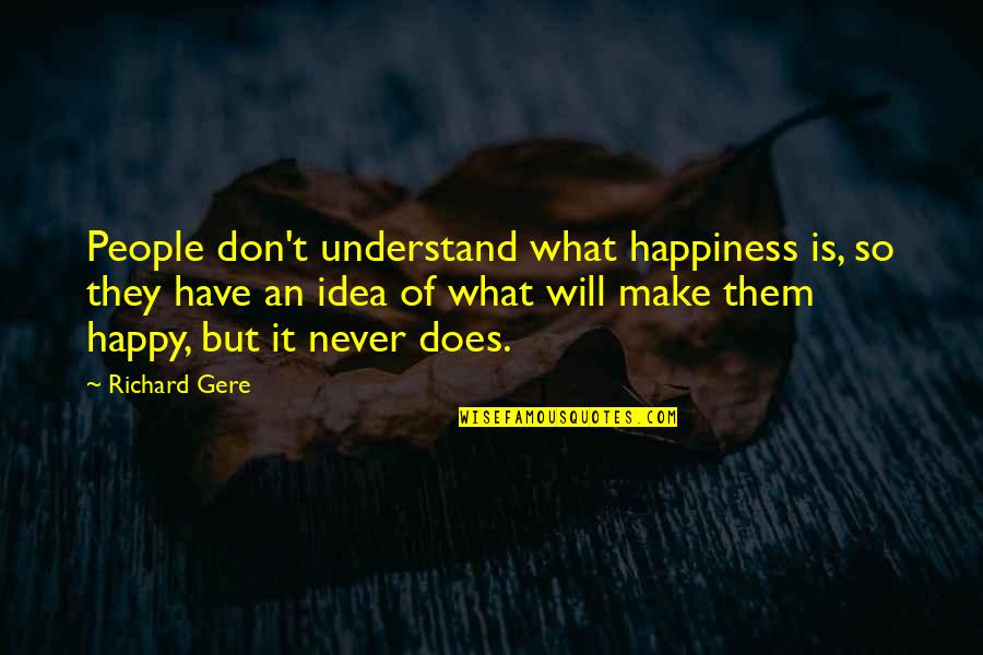 Gere's Quotes By Richard Gere: People don't understand what happiness is, so they