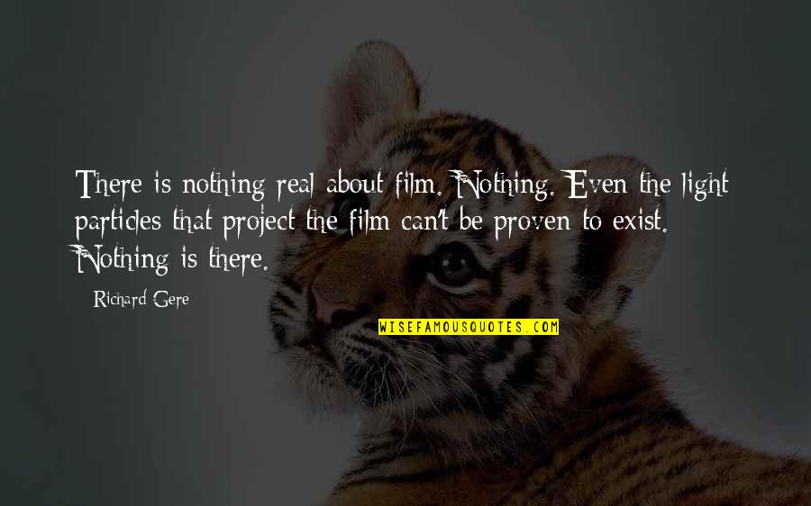 Gere's Quotes By Richard Gere: There is nothing real about film. Nothing. Even