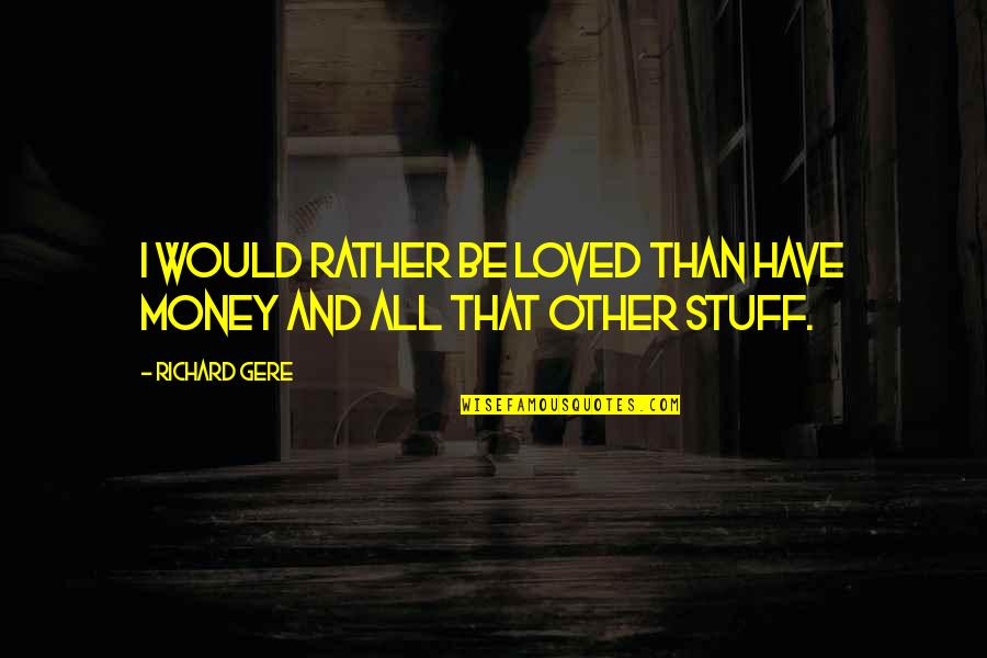 Gere's Quotes By Richard Gere: I would rather be loved than have money