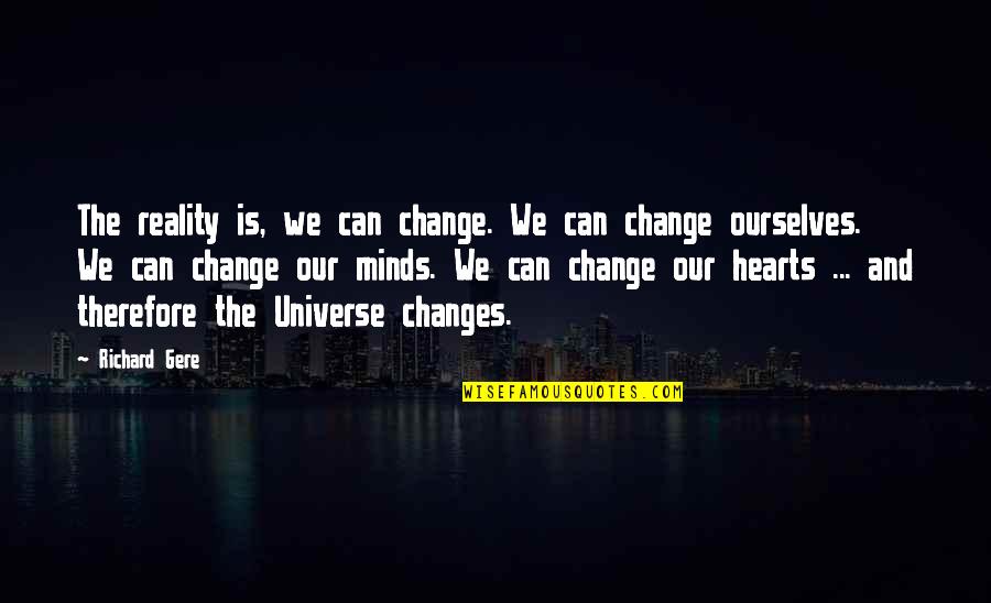 Gere's Quotes By Richard Gere: The reality is, we can change. We can