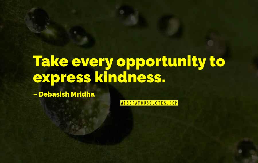 Gereserveerd Engels Quotes By Debasish Mridha: Take every opportunity to express kindness.