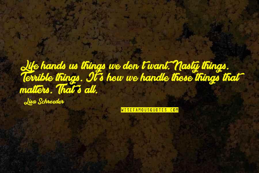 Geretta Garvo Quotes By Lisa Schroeder: Life hands us things we don't want. Nasty