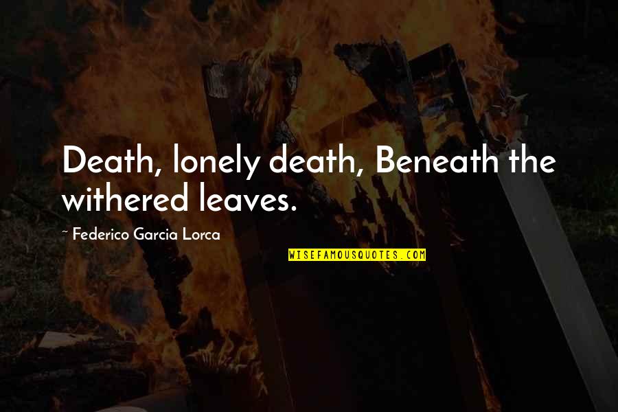 Gergana Mladenova Quotes By Federico Garcia Lorca: Death, lonely death, Beneath the withered leaves.