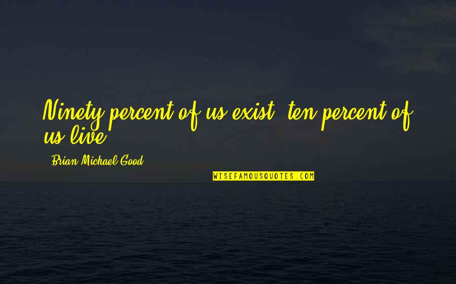 Gergasi Vektor Quotes By Brian Michael Good: Ninety percent of us exist, ten percent of