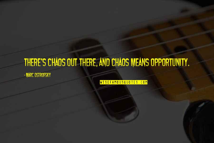 Gergasi Vektor Quotes By Marc Ostrofsky: There's chaos out there, and chaos means opportunity.