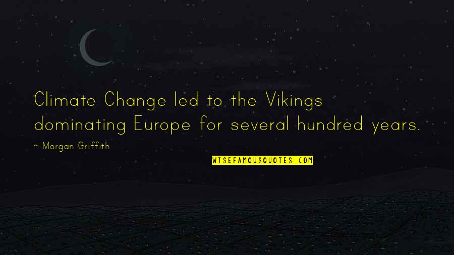 Gergely Pediatrics Quotes By Morgan Griffith: Climate Change led to the Vikings dominating Europe