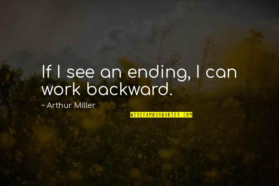 Gergiev Valery Quotes By Arthur Miller: If I see an ending, I can work Gergiev Valery Quotes By Arthur Miller: If I see an ending, I can work