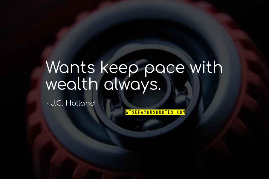 Gergin Quotes By J.G. Holland: Wants keep pace with wealth always.