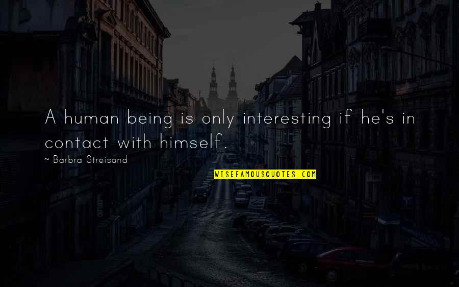 Gerginlik Nedir Quotes By Barbra Streisand: A human being is only interesting if he's