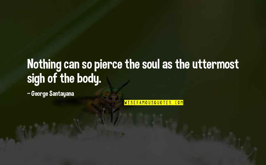 Gerginlik Nedir Quotes By George Santayana: Nothing can so pierce the soul as the