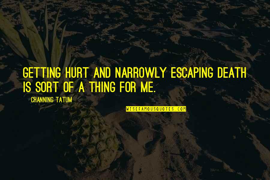 Gergo Borlai Quotes By Channing Tatum: Getting hurt and narrowly escaping death is sort Gergo Borlai Quotes By Channing Tatum: Getting hurt and narrowly escaping death is sort