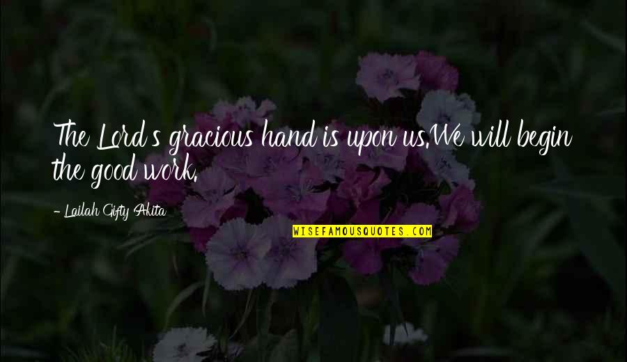 Gerhard Dorn Quotes By Lailah Gifty Akita: The Lord's gracious hand is upon us.We will