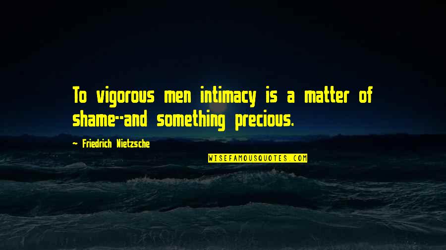 Gerhard Ertl Quotes By Friedrich Nietzsche: To vigorous men intimacy is a matter of