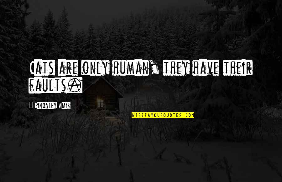 Gerhard Lohfink Quotes By Kingsley Amis: Cats are only human, they have their faults.