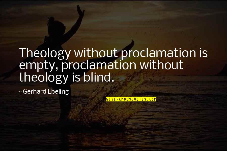 Gerhard Quotes By Gerhard Ebeling: Theology without proclamation is empty, proclamation without theology