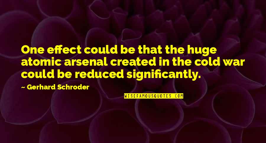 Gerhard Quotes By Gerhard Schroder: One effect could be that the huge atomic