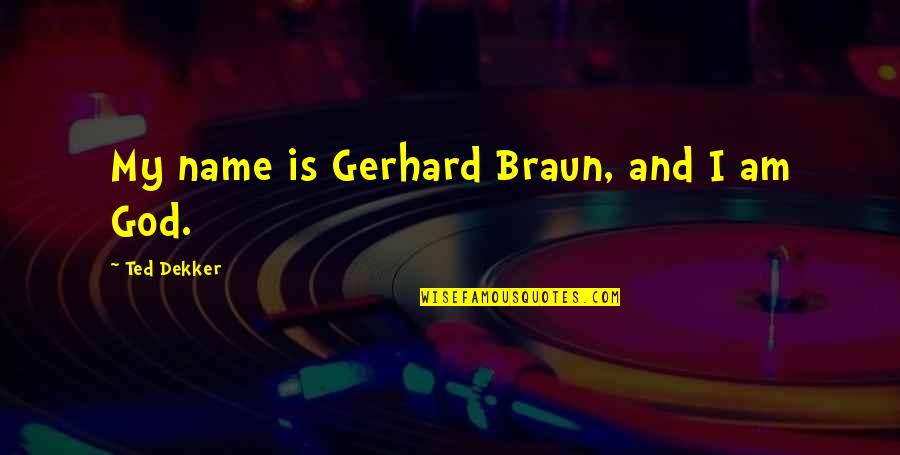 Gerhard Quotes By Ted Dekker: My name is Gerhard Braun, and I am
