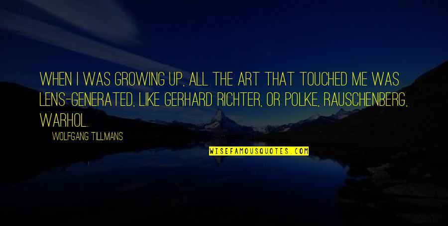 Gerhard Quotes By Wolfgang Tillmans: When I was growing up, all the art