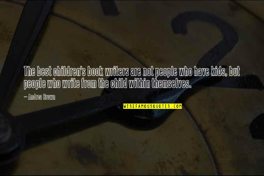 Gerhard Ritter Quotes By Andrea Brown: The best children's book writers are not people Gerhard Ritter Quotes By Andrea Brown: The best children's book writers are not people