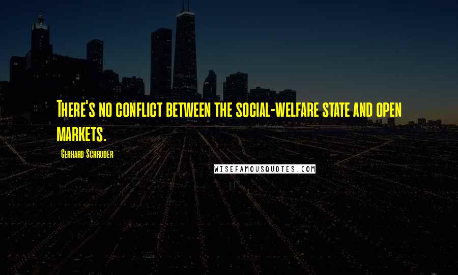 Gerhard Schroder quotes: There's no conflict between the social-welfare state and open markets.