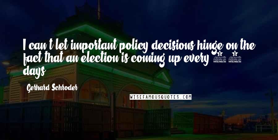 Gerhard Schroder quotes: I can't let important policy decisions hinge on the fact that an election is coming up every 90 days. Gerhard Schroder quotes: I can't let important policy decisions hinge on the fact that an election is coming up every 90 days.