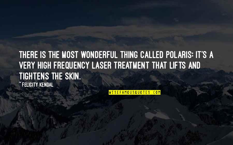 Gerhardi Kunststofftechnik Quotes By Felicity Kendal: There is the most wonderful thing called Polaris: