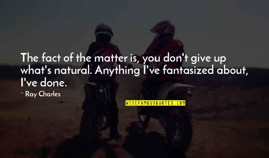 Gerhardi Plating Quotes By Ray Charles: The fact of the matter is, you don't