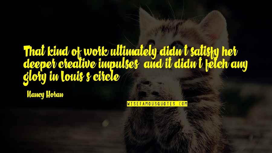 Gerhardson Quotes By Nancy Horan: That kind of work ultimately didn't satisfy her Gerhardson Quotes By Nancy Horan: That kind of work ultimately didn't satisfy her
