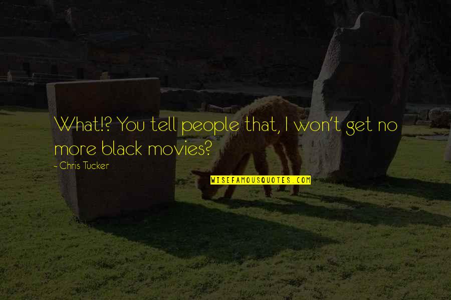 Gerhardus Thompson Quotes By Chris Tucker: What!? You tell people that, I won't get