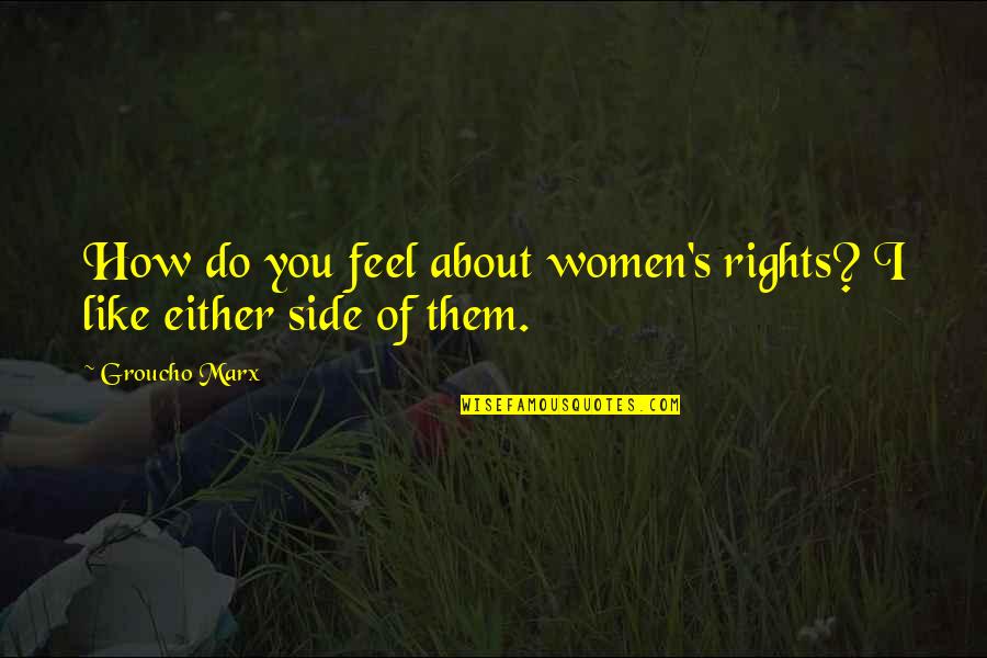 Gerhardus Thompson Quotes By Groucho Marx: How do you feel about women's rights? I