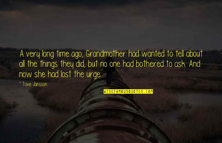 Gerhardus Thompson Quotes By Tove Jansson: A very long time ago, Grandmother had wanted Gerhardus Thompson Quotes By Tove Jansson: A very long time ago, Grandmother had wanted
