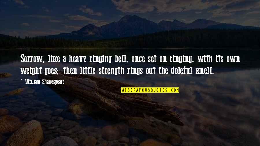 Gerhardus Thompson Quotes By William Shakespeare: Sorrow, like a heavy ringing bell, once set Gerhardus Thompson Quotes By William Shakespeare: Sorrow, like a heavy ringing bell, once set