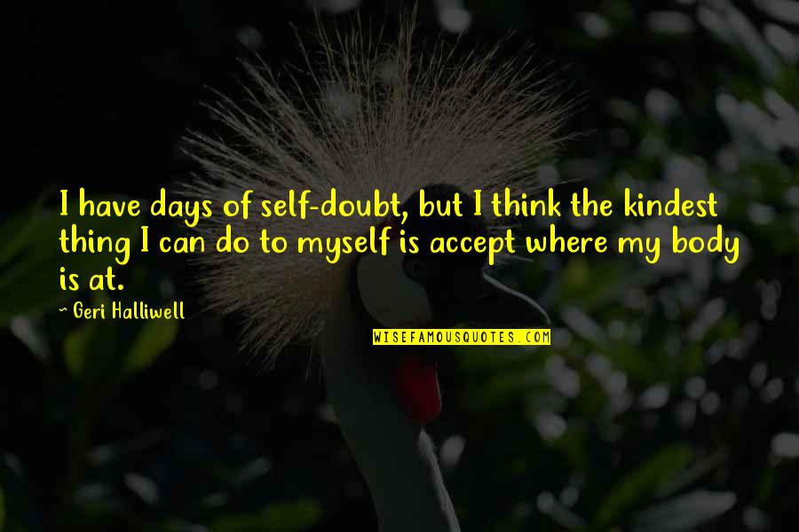 Geri Halliwell Quotes By Geri Halliwell: I have days of self-doubt, but I think