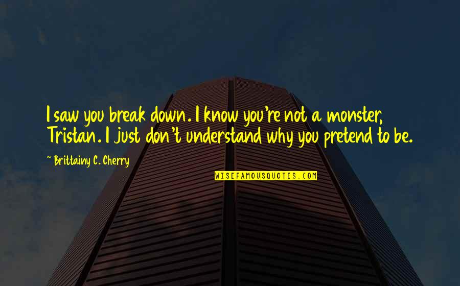 Geri Jewell Quotes By Brittainy C. Cherry: I saw you break down. I know you're