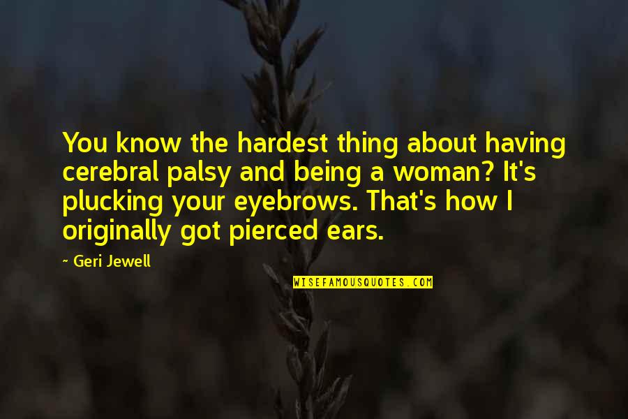 Geri Jewell Quotes By Geri Jewell: You know the hardest thing about having cerebral