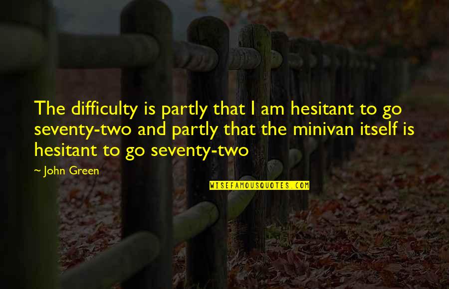 Geric Quotes By John Green: The difficulty is partly that I am hesitant