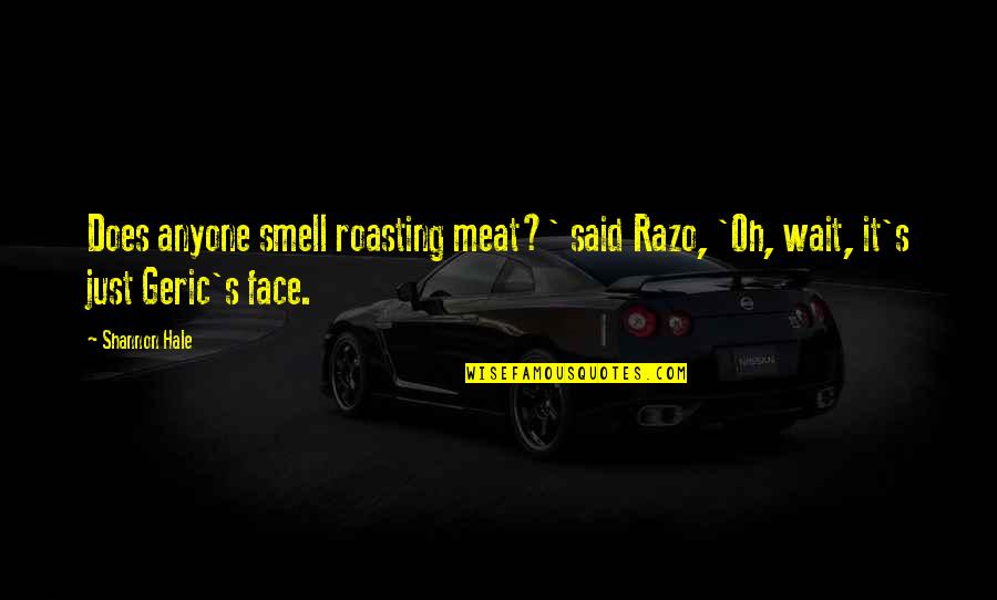 Geric Quotes By Shannon Hale: Does anyone smell roasting meat?' said Razo, 'Oh,
