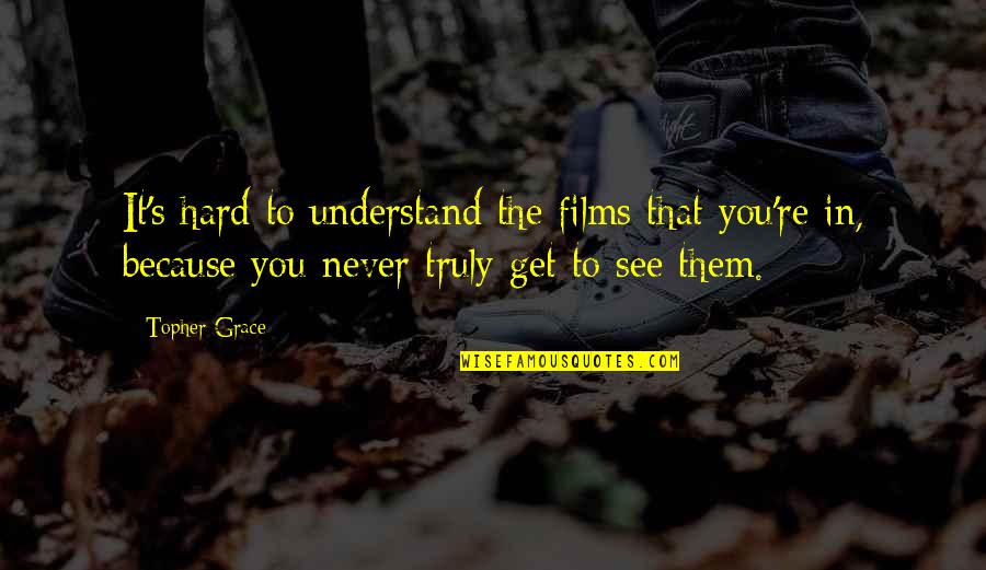 Gerica Mccrary Quotes By Topher Grace: It's hard to understand the films that you're Gerica Mccrary Quotes By Topher Grace: It's hard to understand the films that you're