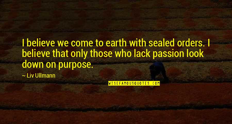 Gericault Portraits Quotes By Liv Ullmann: I believe we come to earth with sealed Gericault Portraits Quotes By Liv Ullmann: I believe we come to earth with sealed