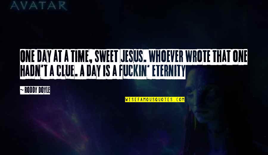 Gerich Chokes Quotes By Roddy Doyle: One day at a time, sweet Jesus. Whoever