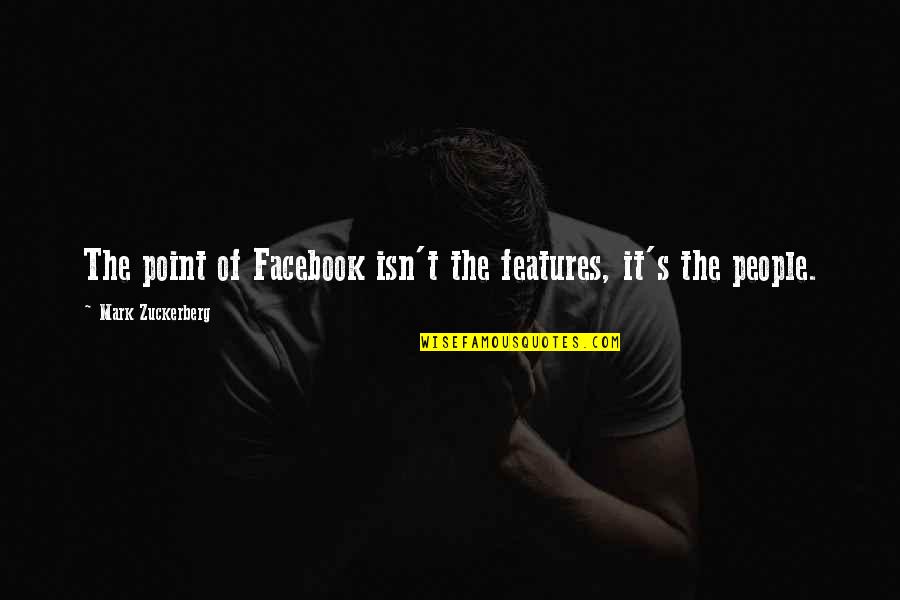 Gerichteter Quotes By Mark Zuckerberg: The point of Facebook isn't the features, it's