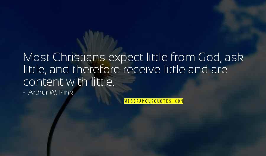 Gerics Dds Quotes By Arthur W. Pink: Most Christians expect little from God, ask little,