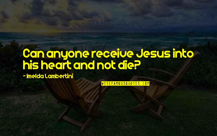 Gerie Ryan Quotes By Imelda Lambertini: Can anyone receive Jesus into his heart and Gerie Ryan Quotes By Imelda Lambertini: Can anyone receive Jesus into his heart and